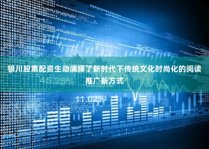银川股票配资生动演绎了新时代下传统文化时尚化的阅读推广新方式