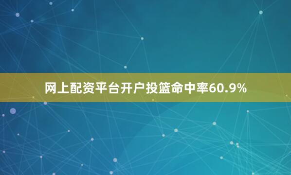 网上配资平台开户投篮命中率60.9%