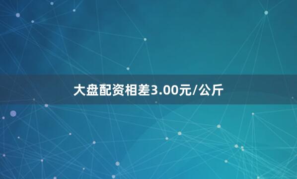 大盘配资相差3.00元/公斤