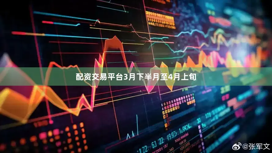 配资交易平台3月下半月至4月上旬