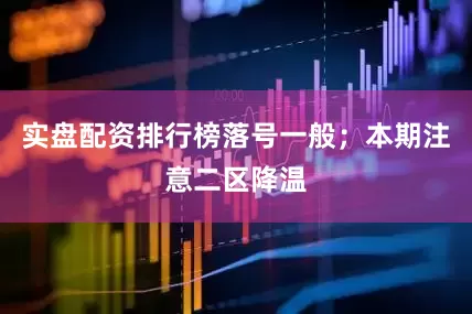 实盘配资排行榜落号一般；本期注意二区降温