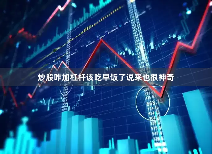 炒股咋加杠杆该吃早饭了说来也很神奇