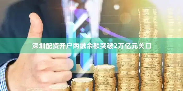 深圳配资开户两融余额突破2万亿元关口