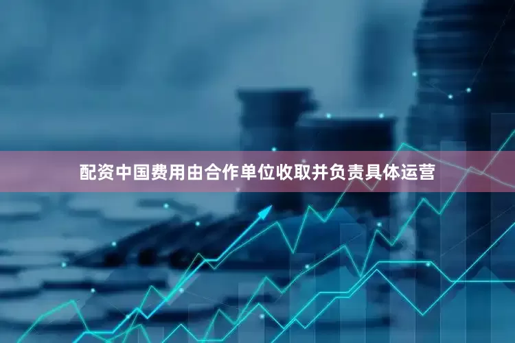 配资中国费用由合作单位收取并负责具体运营