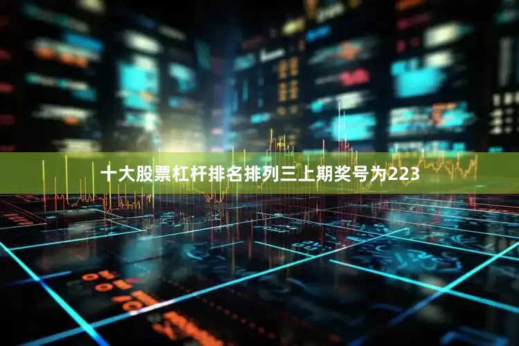 十大股票杠杆排名　　　　排列三上期奖号为223