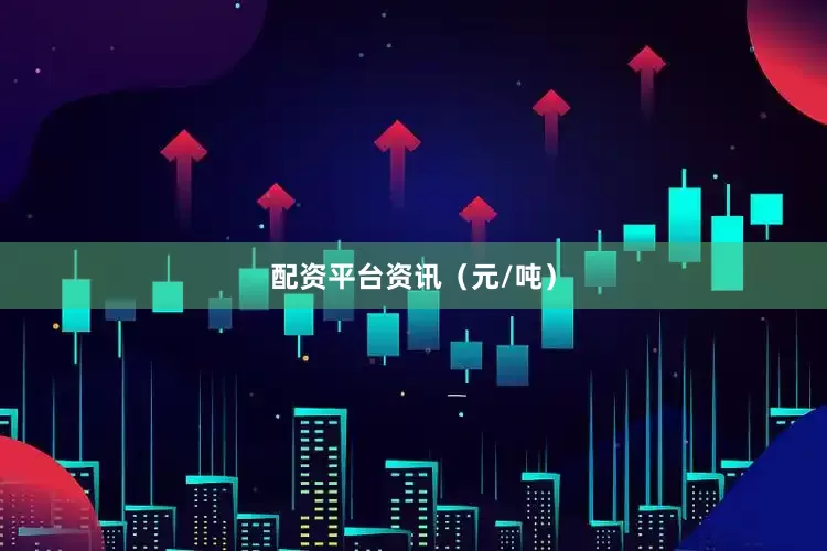 配资平台资讯（元/吨）