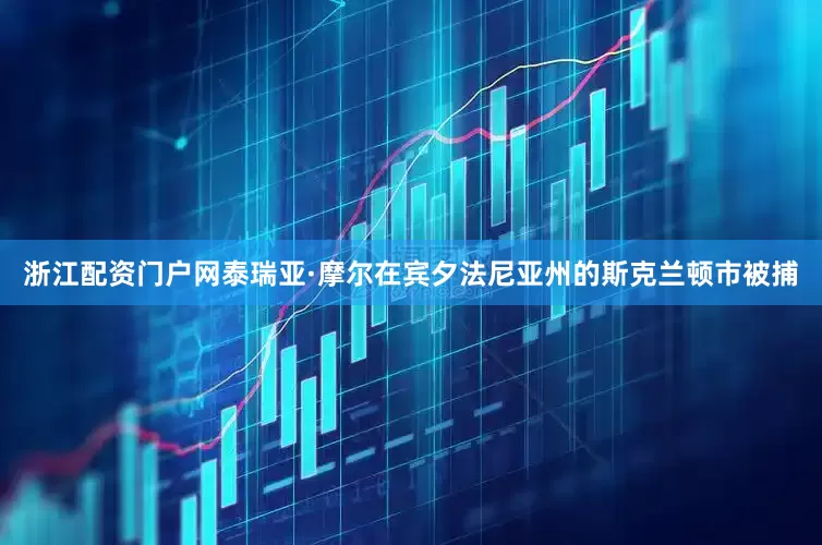 浙江配资门户网泰瑞亚·摩尔在宾夕法尼亚州的斯克兰顿市被捕