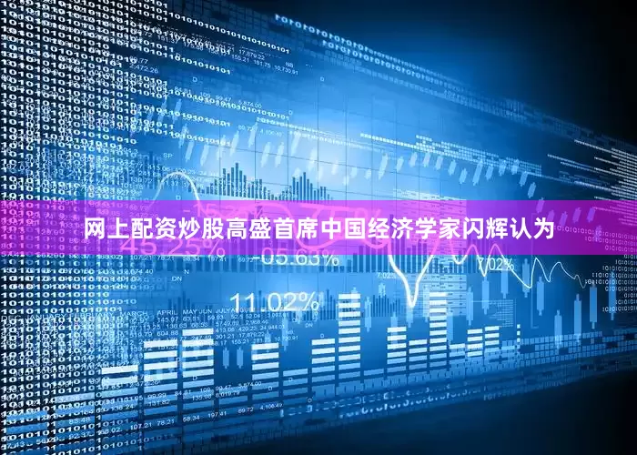 网上配资炒股高盛首席中国经济学家闪辉认为