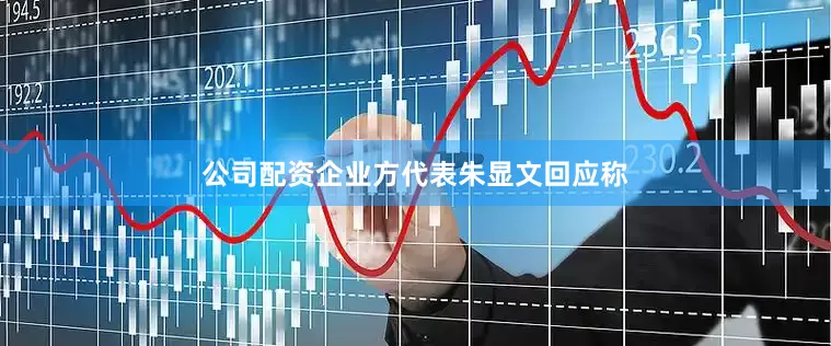 公司配资企业方代表朱显文回应称